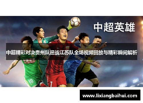 中超精彩对决贵州队迎战江苏队全场视频回放与精彩瞬间解析