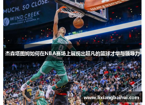 杰森塔图姆如何在NBA赛场上展现出超凡的篮球才华与领导力